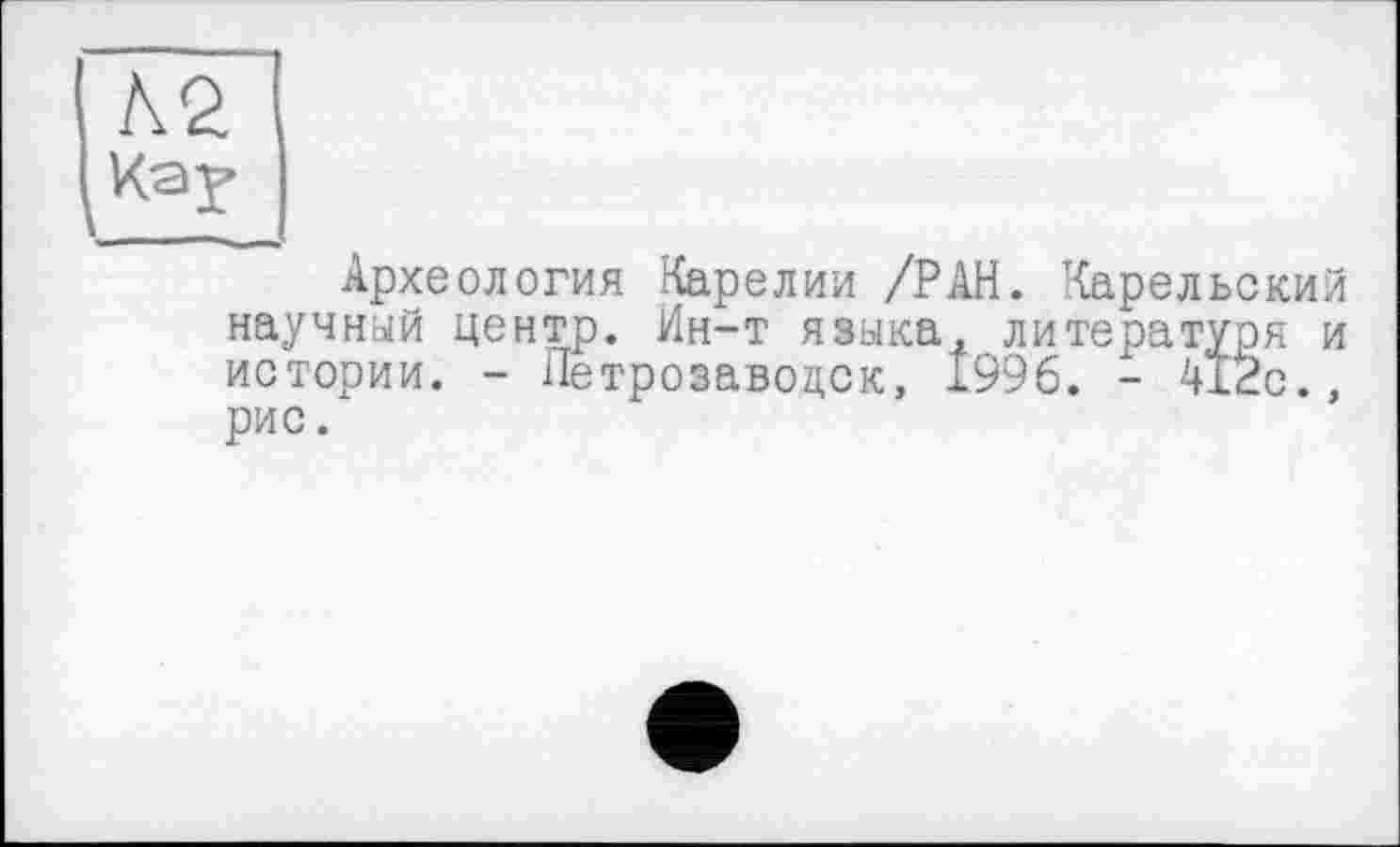 ﻿Археология Карелии /РАН. Карельский научный центр. Ин-т языка, литературя и истории. - Петрозаводск, 1996. - 412с., рис.